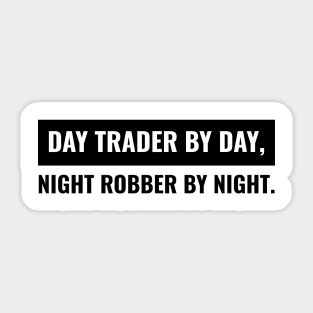 Day Trader by Day, Night Robber by Night Sticker